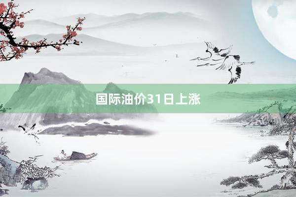 国际油价31日上涨