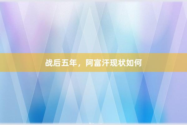 战后五年，阿富汗现状如何