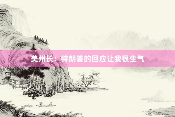 美州长：特朗普的回应让我很生气