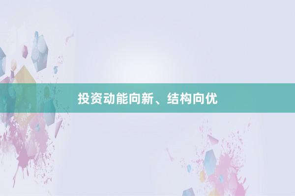 投资动能向新、结构向优