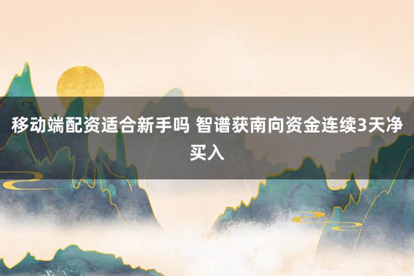 移动端配资适合新手吗 智谱获南向资金连续3天净买入